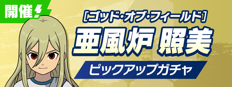 ［ゴッド・オブ・フィールド］亜風炉 照美 PUガチャ